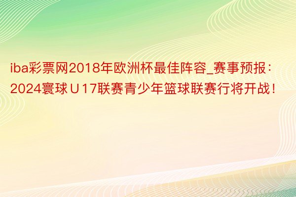 iba彩票网2018年欧洲杯最佳阵容_赛事预报：2024寰球Ｕ17联赛青少年篮球联赛行将开战！